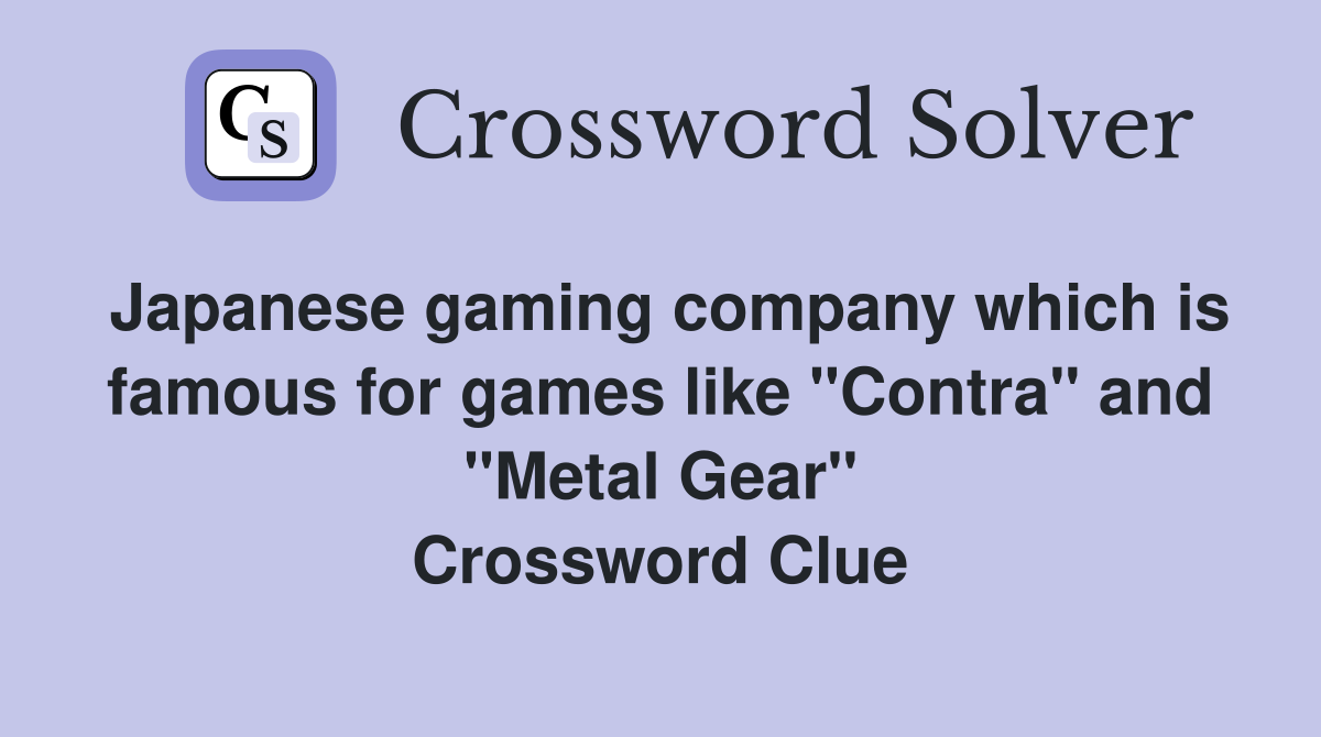 Japanese gaming company which is famous for games like "Contra" and "Metal Gear" Crossword Clue