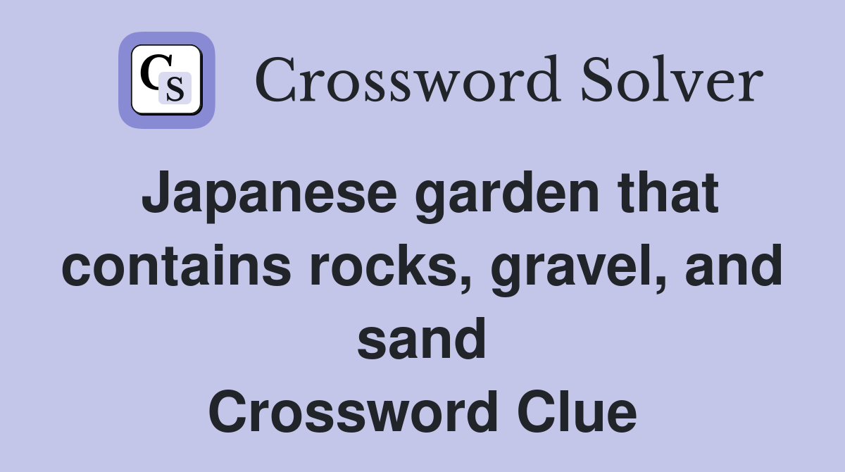 Japanese garden that contains rocks, gravel, and sand Crossword Clue