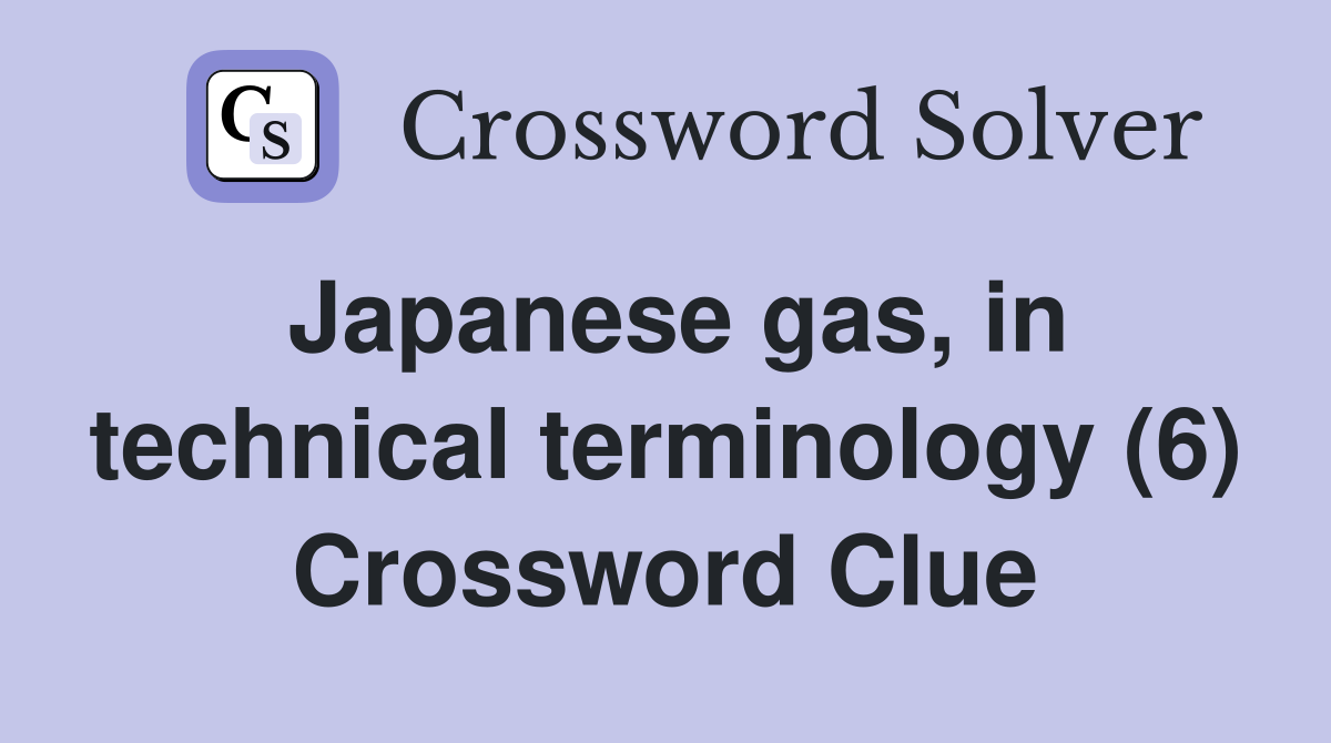 Japanese gas, in technical terminology (6) Crossword Clue