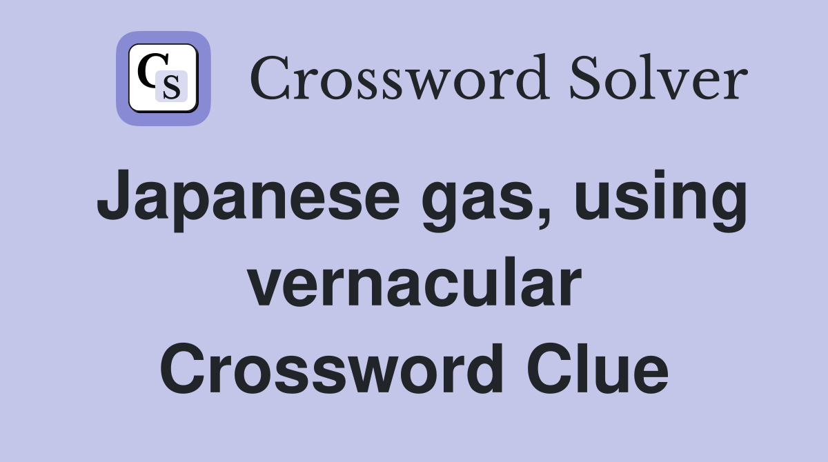 Japanese gas, using vernacular Crossword Clue