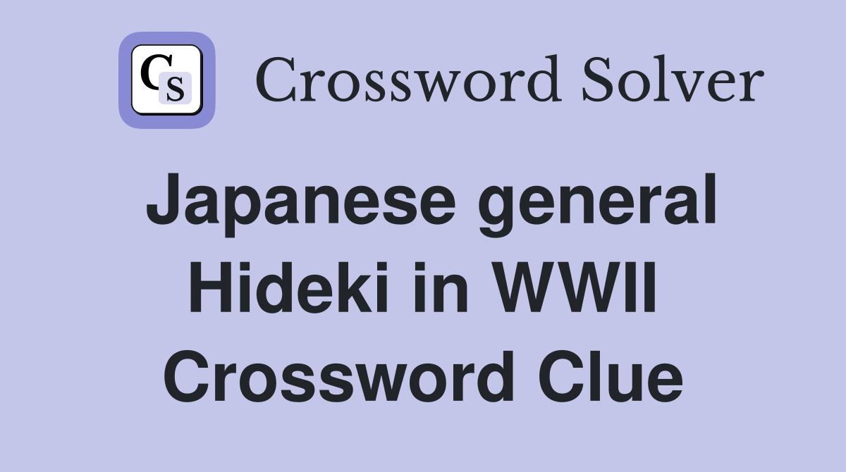 Japanese general Hideki in WWII Crossword Clue