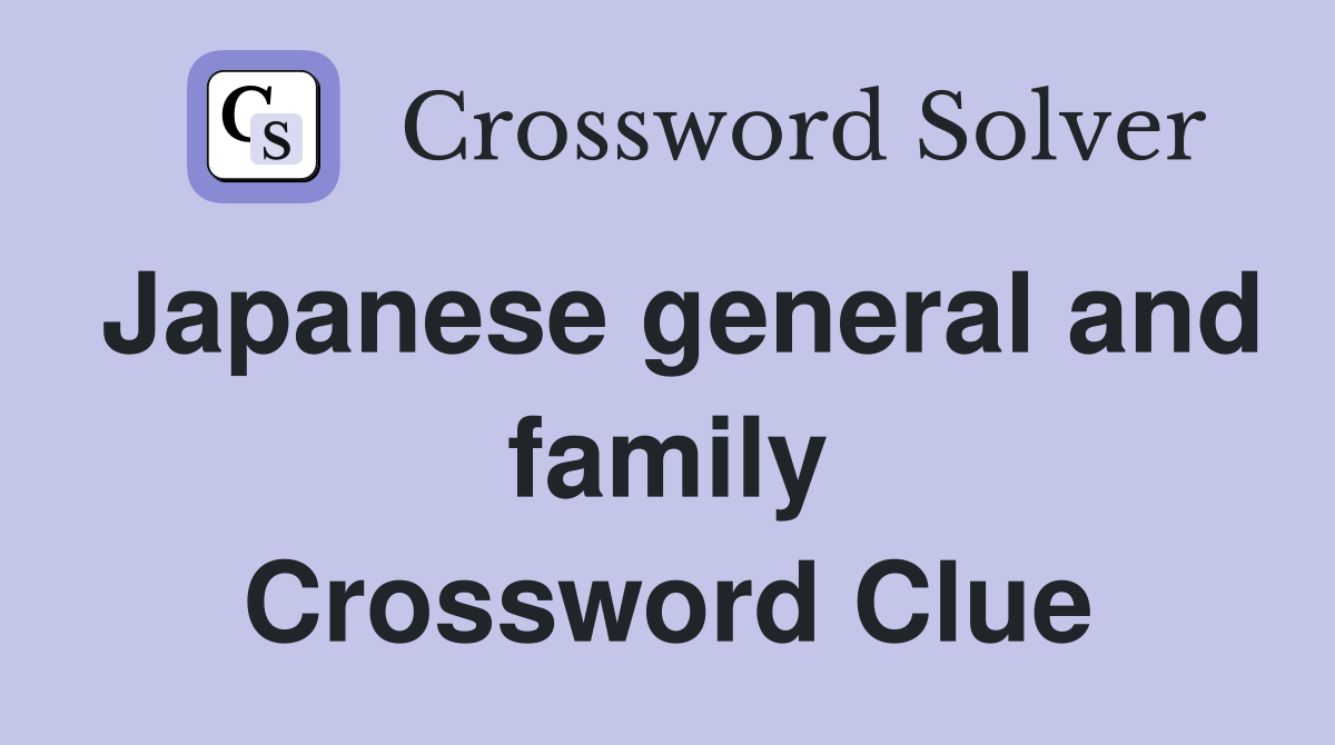 Japanese general and family Crossword Clue