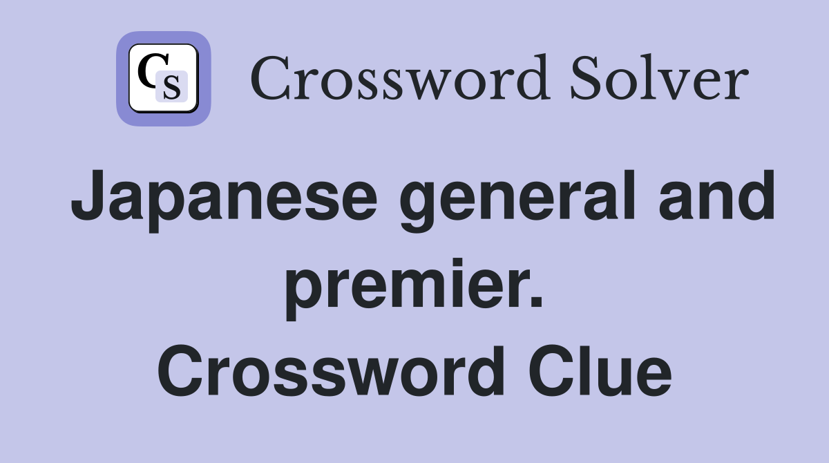 Japanese general and premier. Crossword Clue