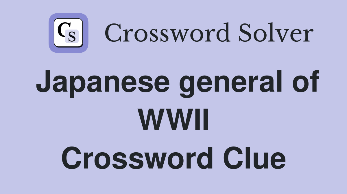 Japanese general of WWII Crossword Clue
