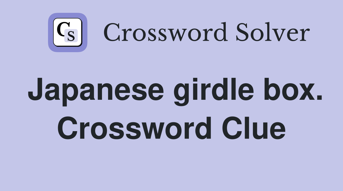Japanese girdle box. Crossword Clue