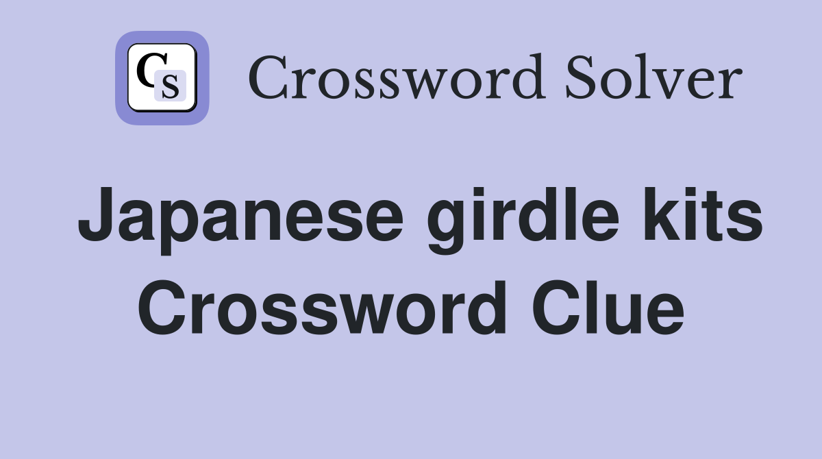 Japanese girdle kits Crossword Clue
