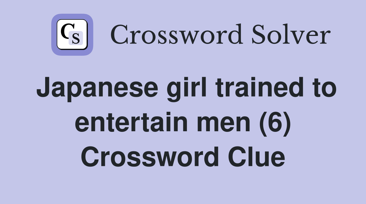 Japanese girl trained to entertain men (6) Crossword Clue
