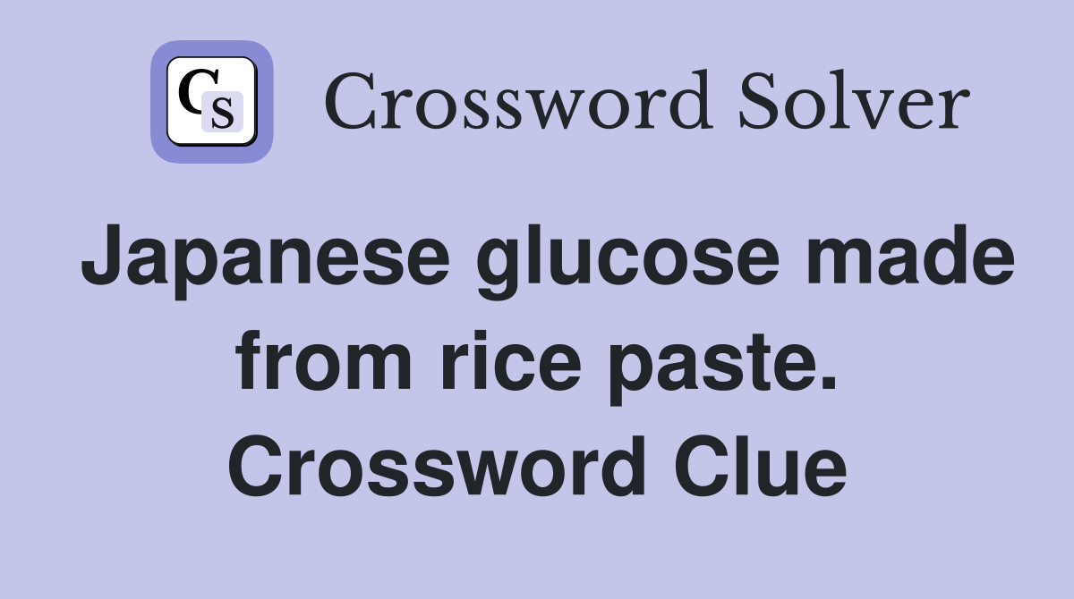 Japanese glucose made from rice paste. Crossword Clue