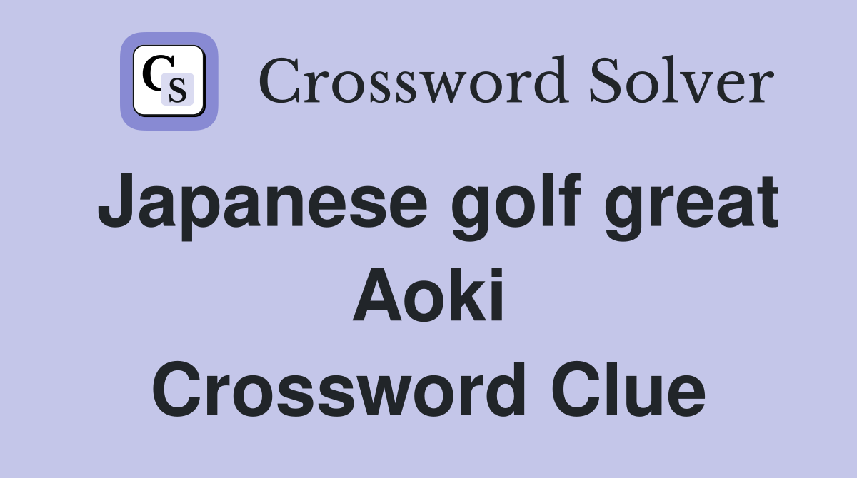 Japanese golf great Aoki Crossword Clue