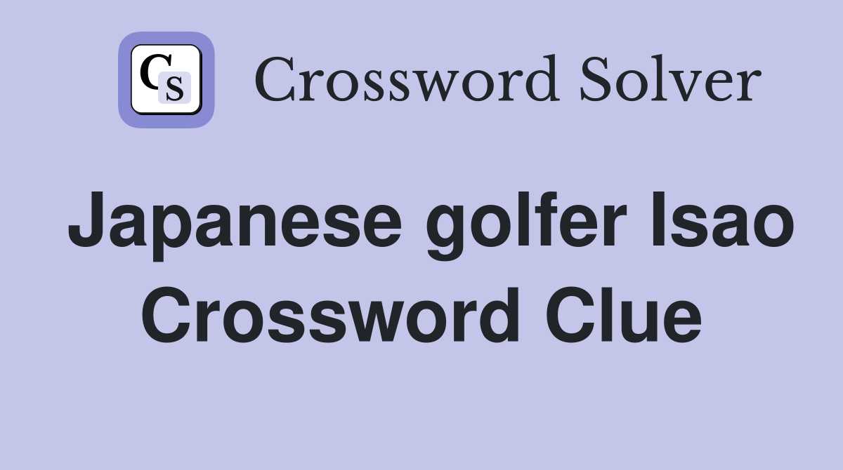 Japanese golfer Isao Crossword Clue
