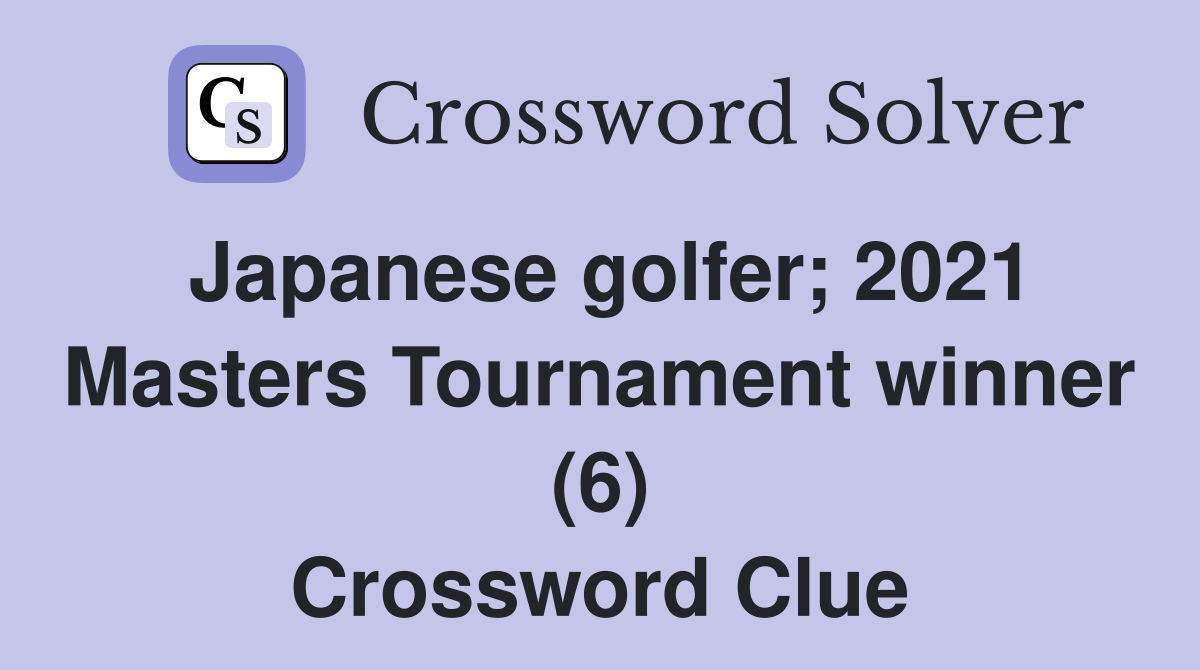 Japanese golfer; 2021 Masters Tournament winner (6) Crossword Clue