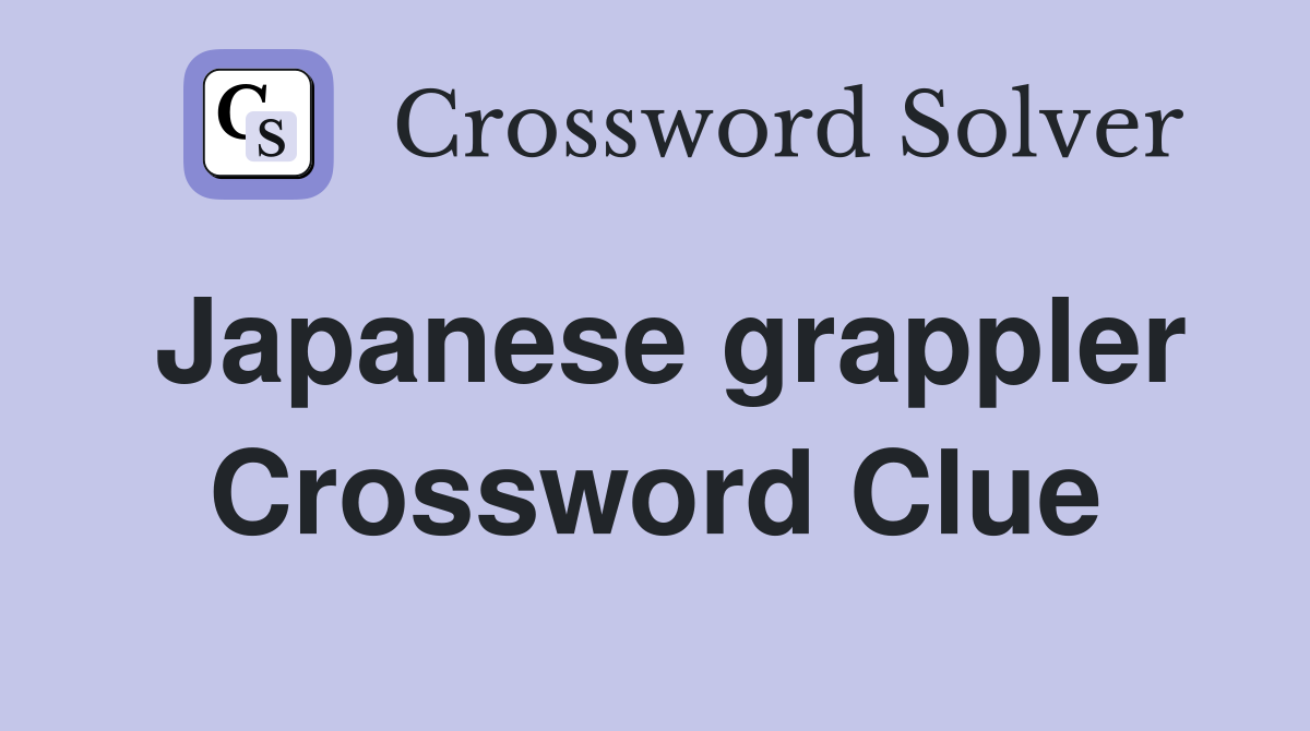 Japanese grappler Crossword Clue