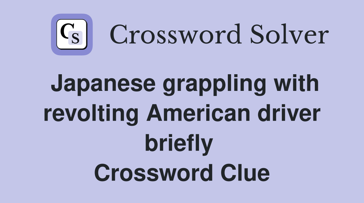 Japanese grappling with revolting American driver briefly  Crossword Clue