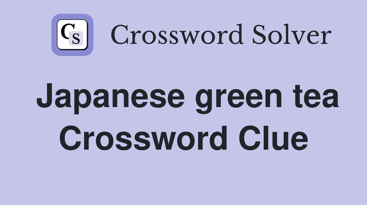 Japanese green tea Crossword Clue