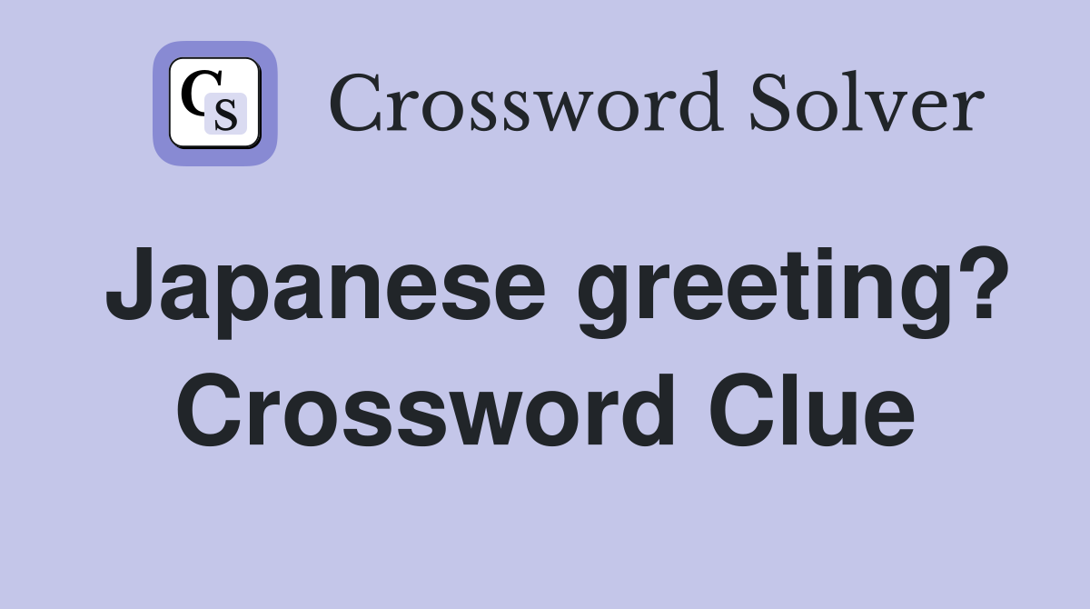 Japanese greeting? Crossword Clue