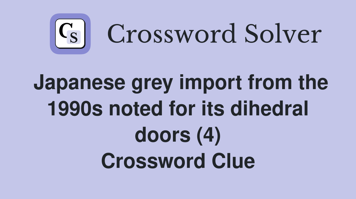 Japanese grey import from the 1990s noted for its dihedral doors (4) Crossword Clue