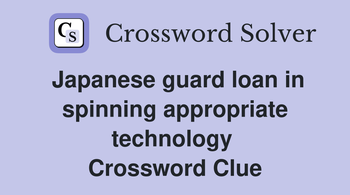 Japanese guard loan in spinning appropriate technology  Crossword Clue