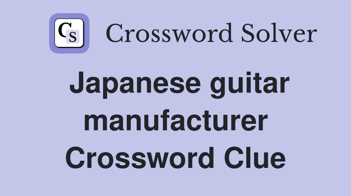 Japanese guitar manufacturer Crossword Clue