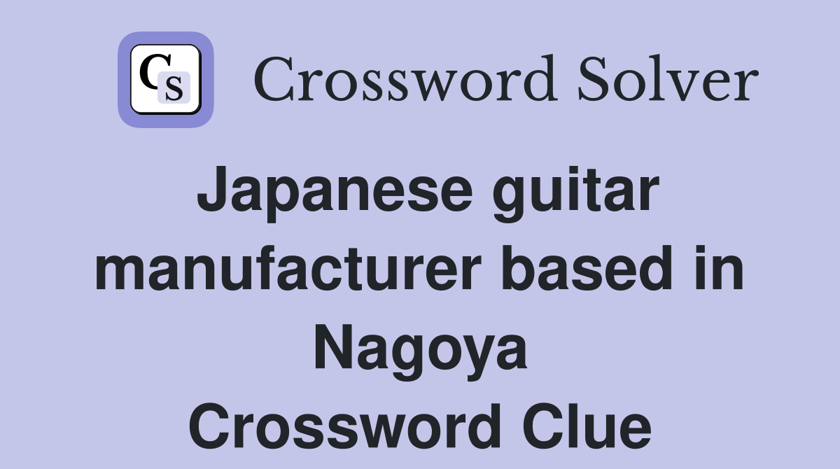 Japanese guitar manufacturer based in Nagoya Crossword Clue