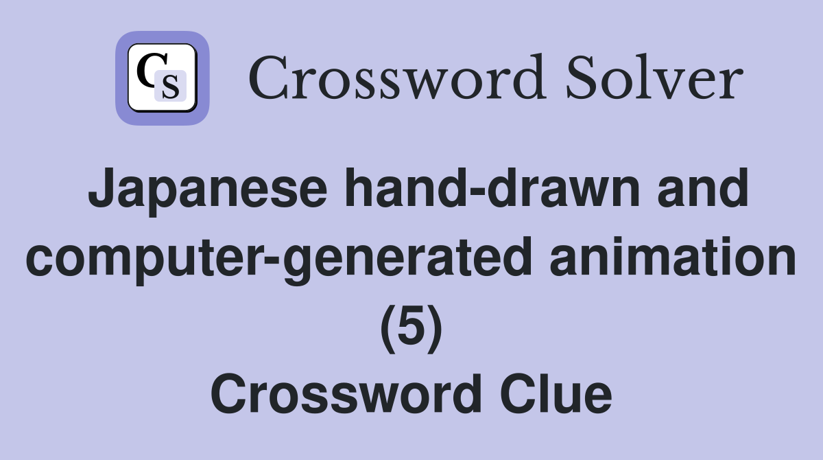 Japanese hand-drawn and computer-generated animation (5) Crossword Clue