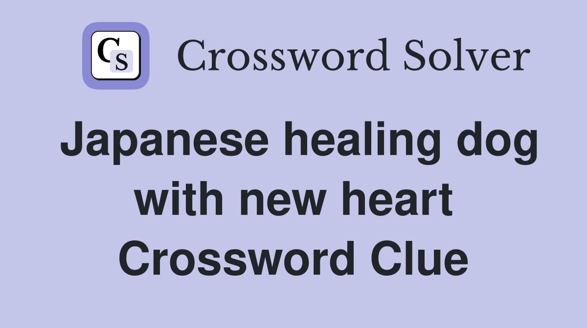 Japanese healing dog with new heart Crossword Clue