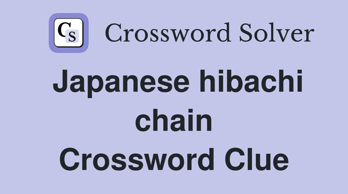 Japanese hibachi chain Crossword Clue