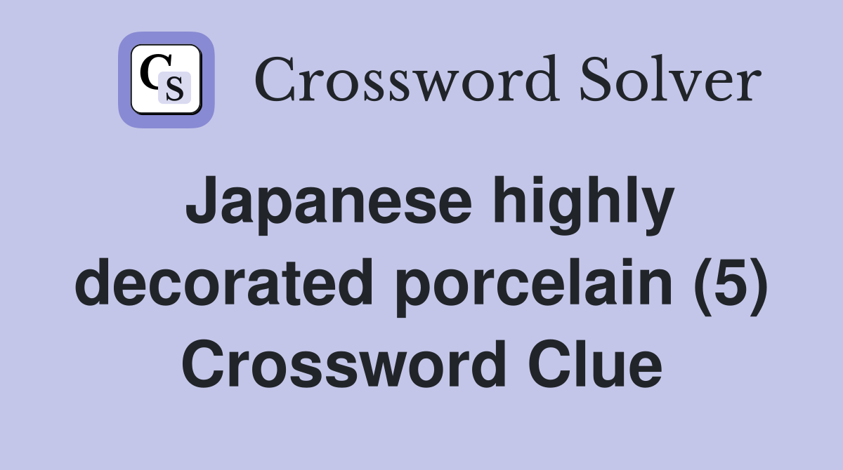 Japanese highly decorated porcelain (5) Crossword Clue