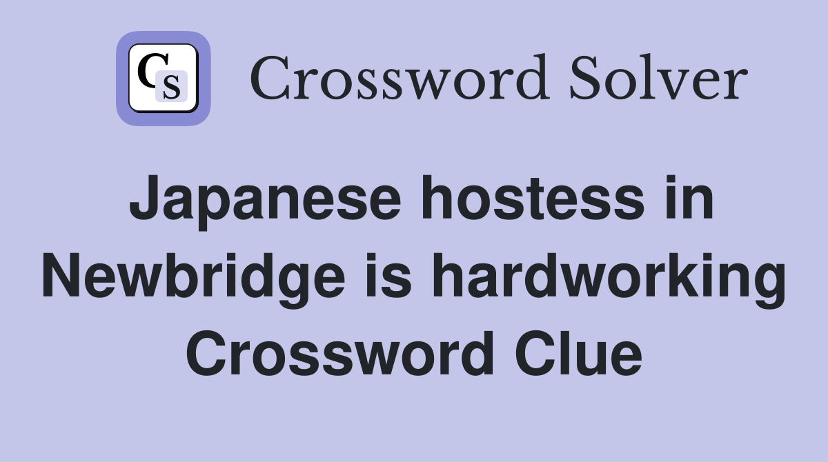 Japanese hostess in Newbridge is hardworking Crossword Clue