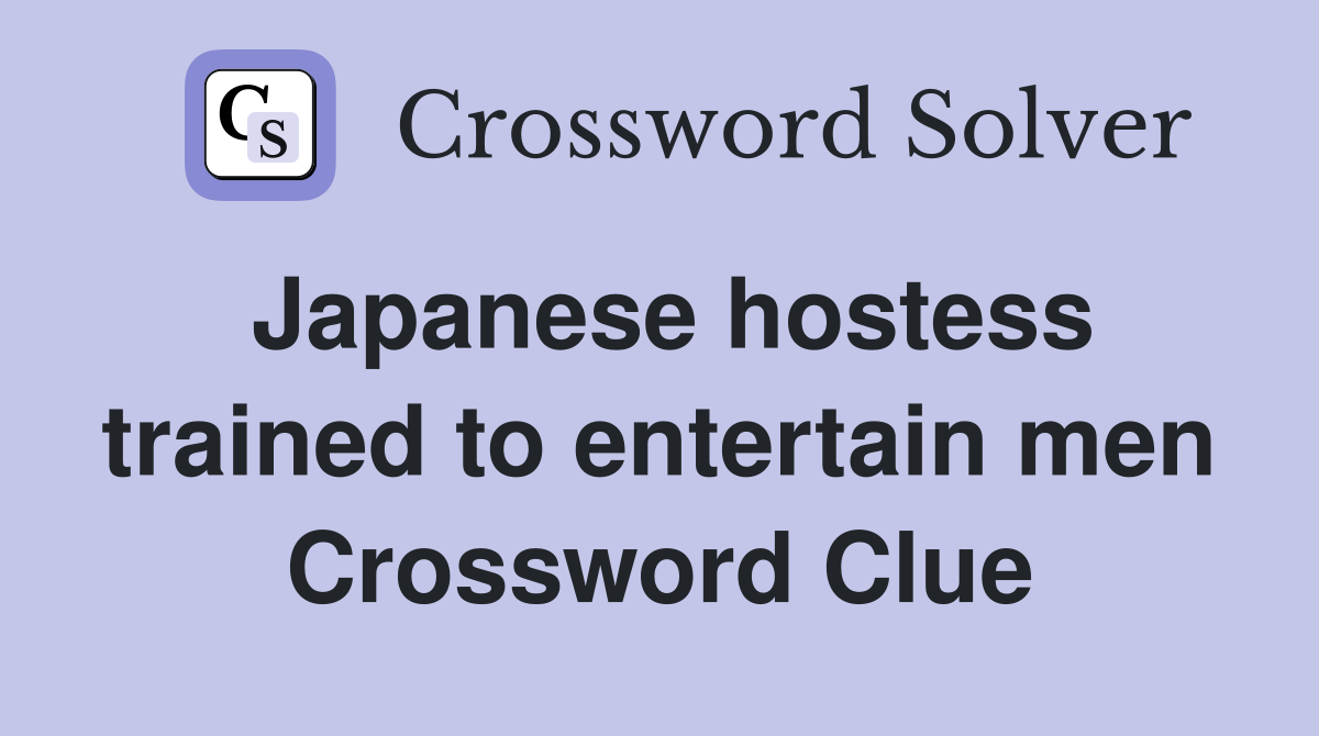 Japanese hostess trained to entertain men Crossword Clue