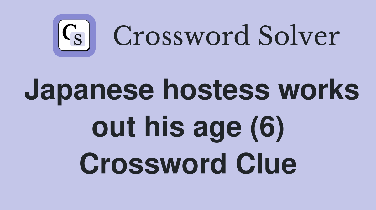 Japanese hostess works out his age (6) Crossword Clue