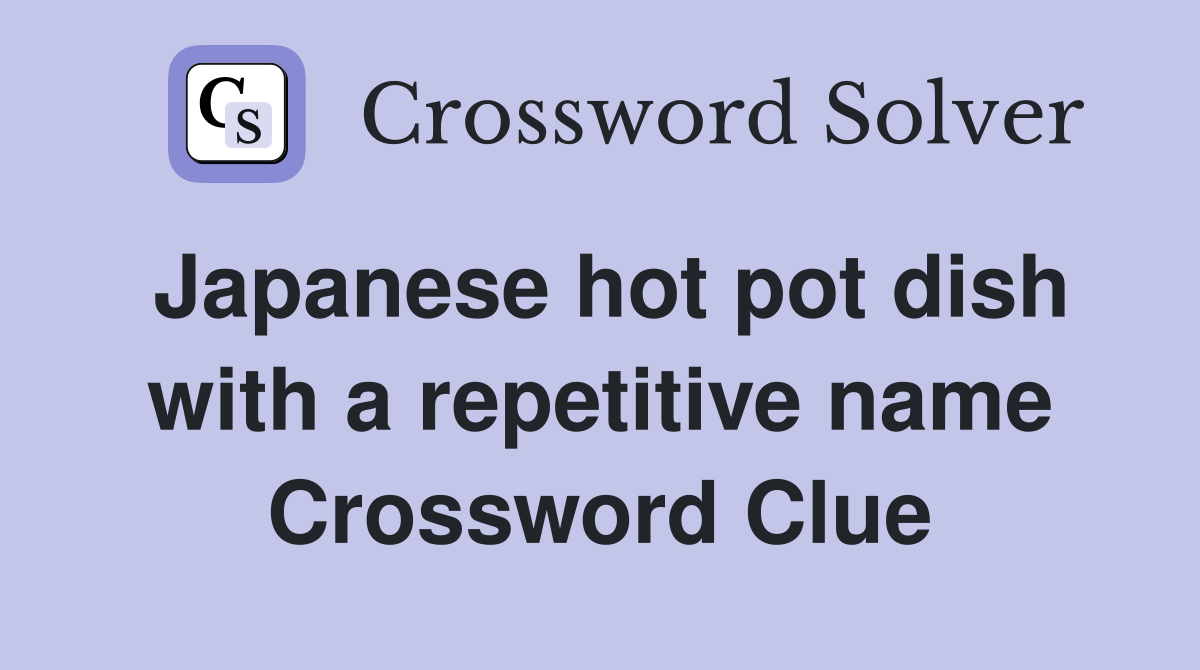 Japanese hot pot dish with a repetitive name Crossword Clue