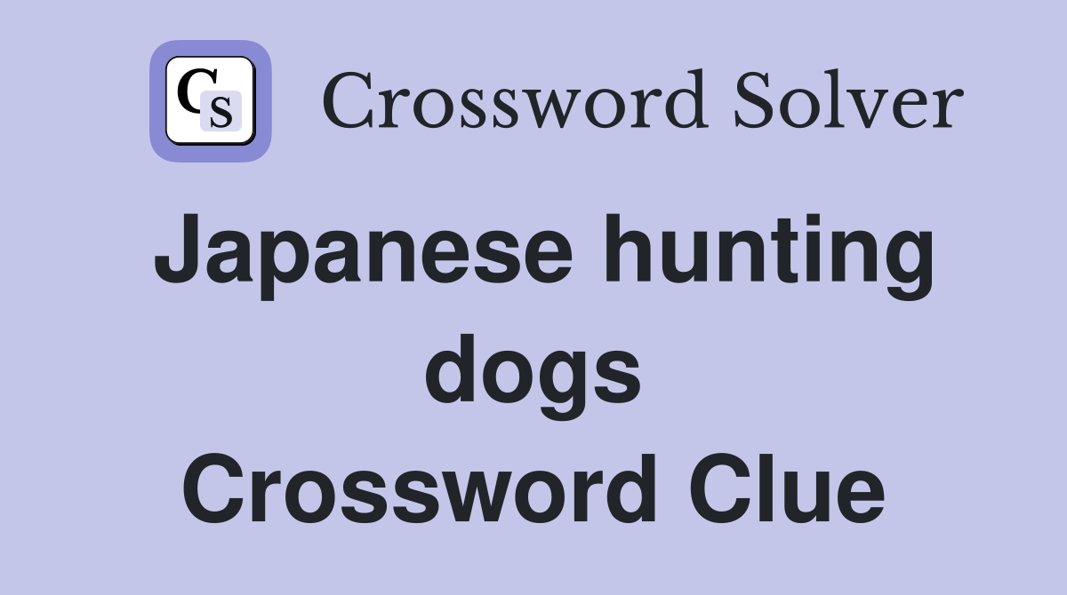 Japanese hunting dogs Crossword Clue
