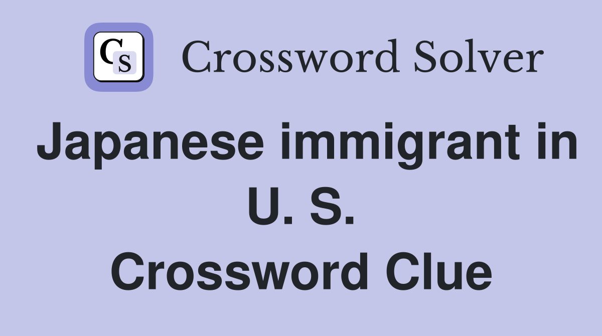 Japanese immigrant in U. S. Crossword Clue