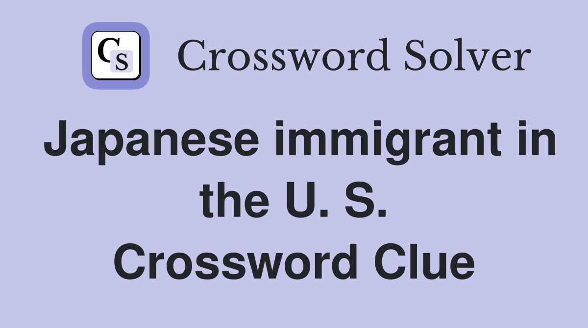 Japanese immigrant in the U. S. Crossword Clue