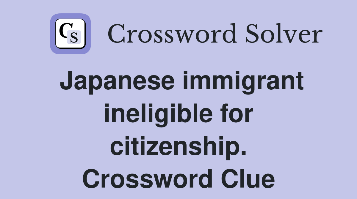 Japanese immigrant ineligible for citizenship. Crossword Clue