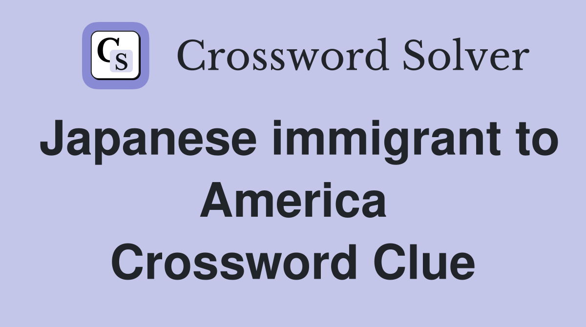 Japanese immigrant to America Crossword Clue