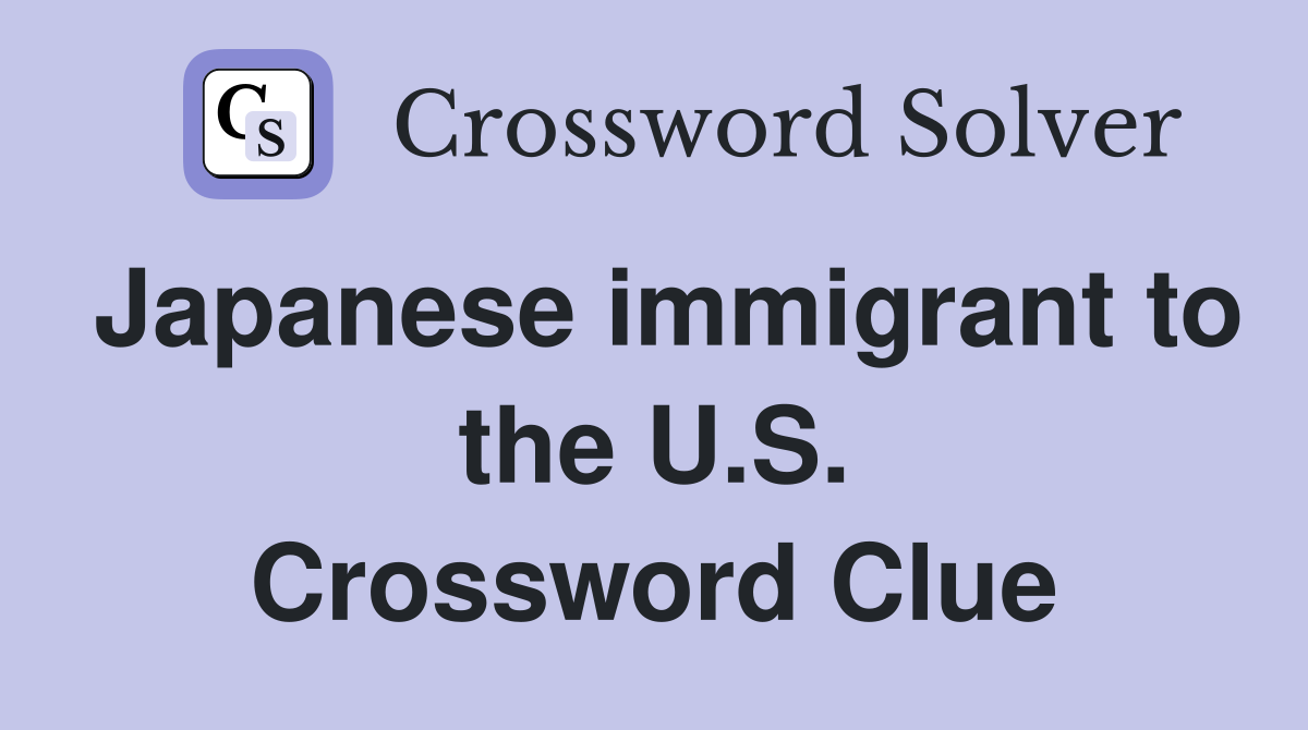 Japanese immigrant to the U.S. Crossword Clue