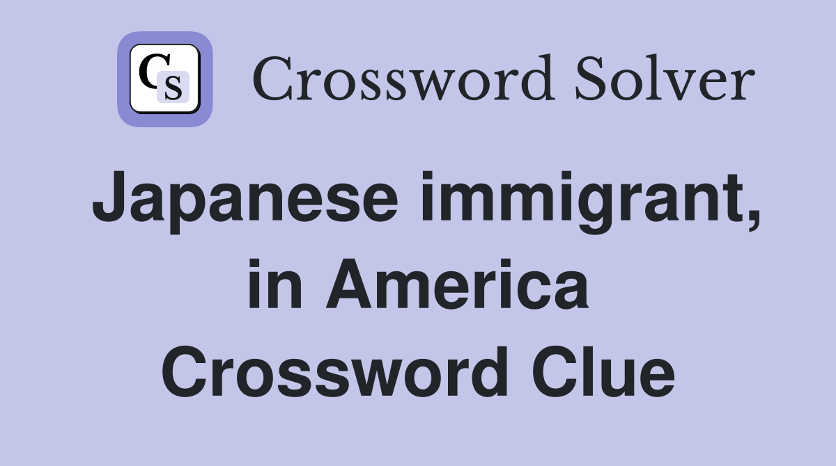 Japanese immigrant, in America Crossword Clue