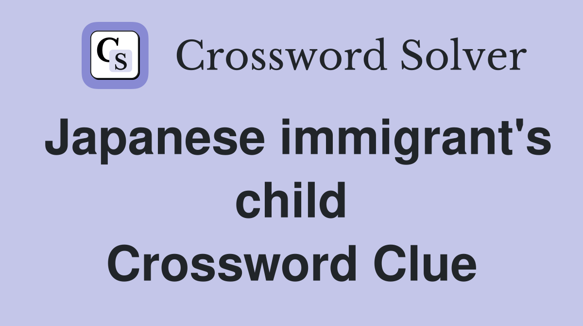 Japanese immigrant's child Crossword Clue