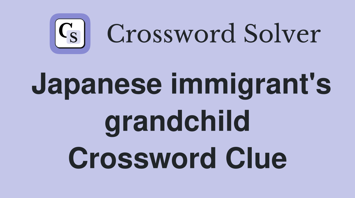 Japanese immigrant's grandchild Crossword Clue