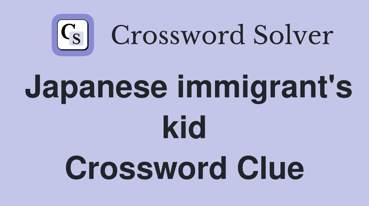 Japanese immigrant's kid Crossword Clue