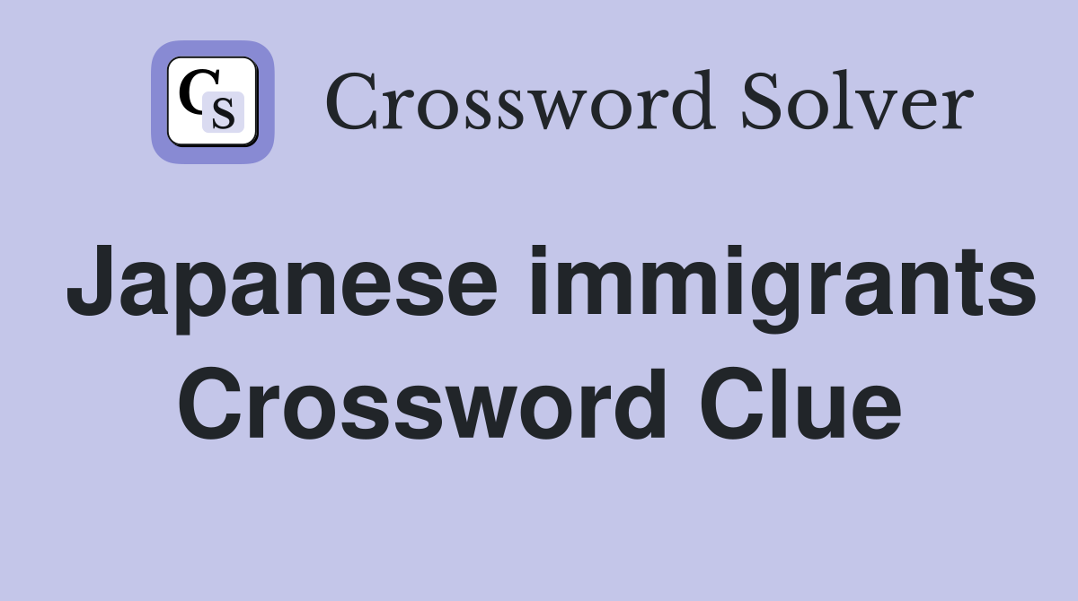 Japanese immigrants Crossword Clue