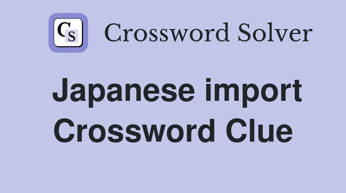 Japanese import Crossword Clue