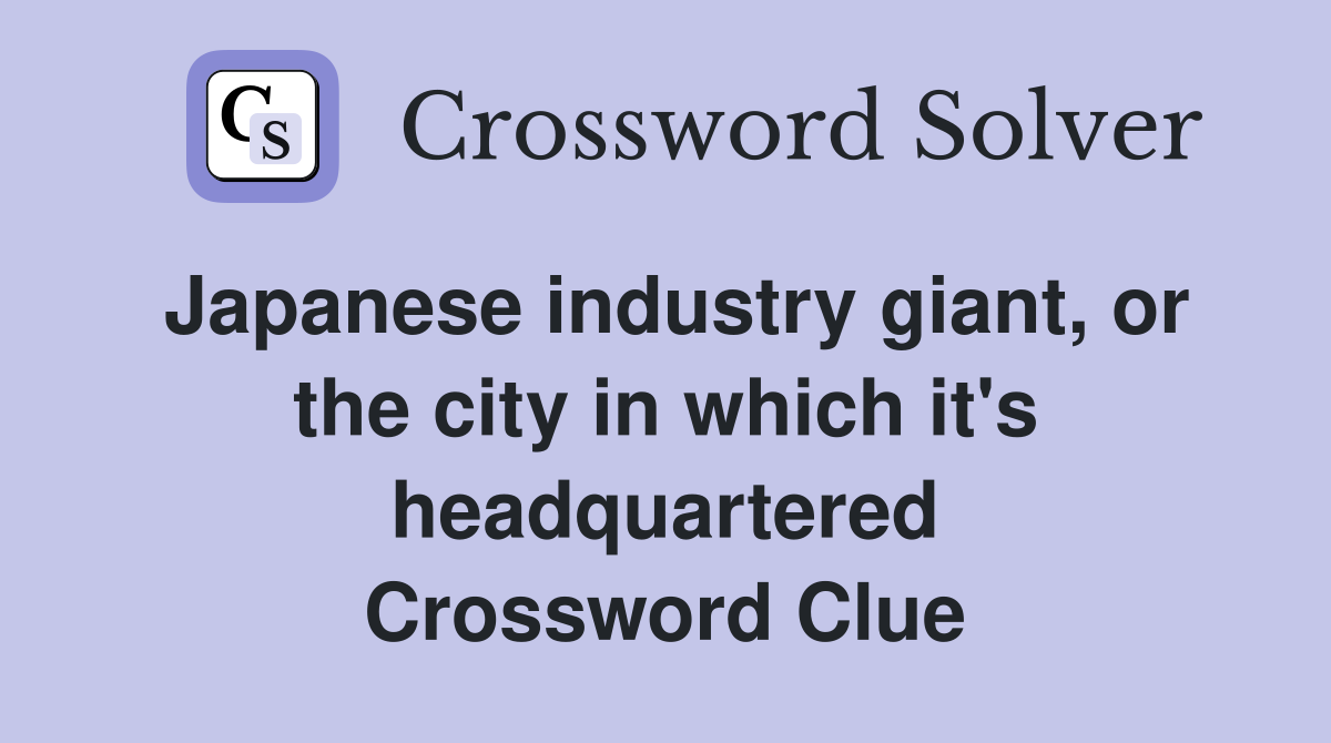 Japanese industry giant, or the city in which it's headquartered Crossword Clue