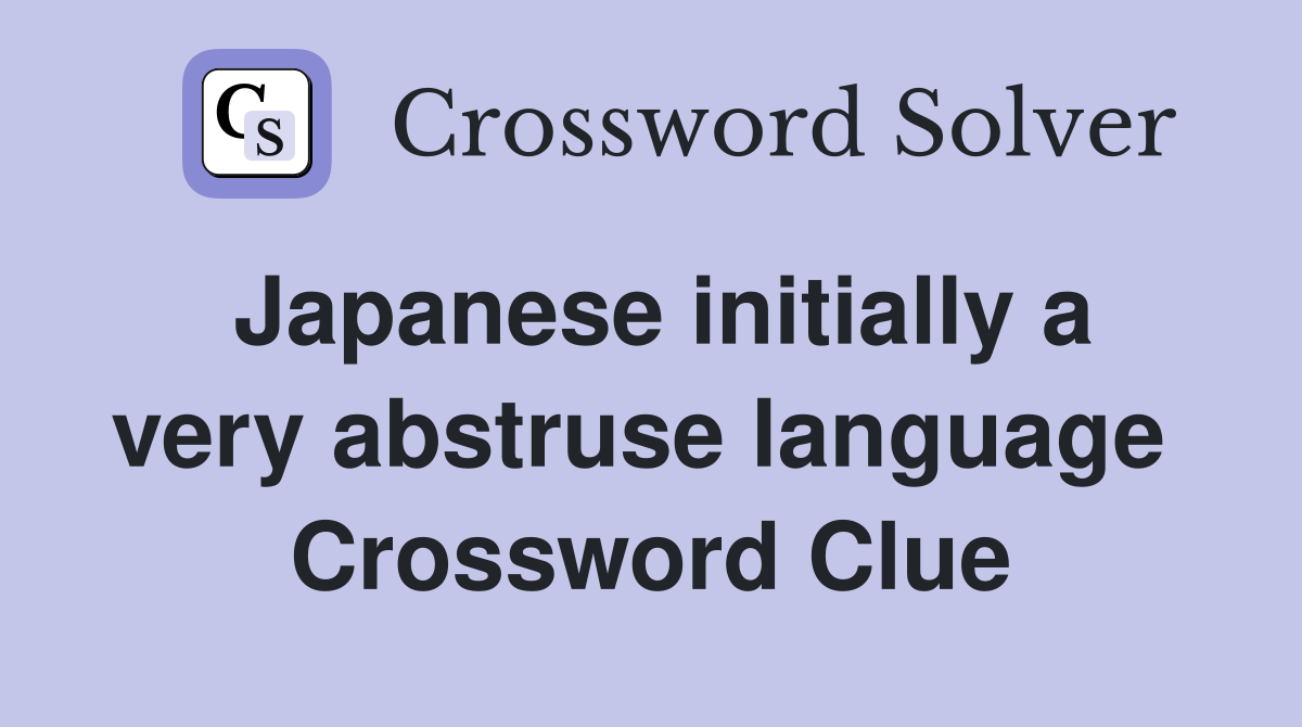 Japanese initially a very abstruse language  Crossword Clue