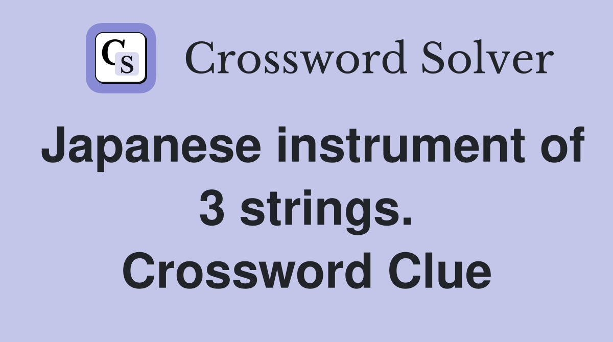 Japanese instrument of 3 strings. Crossword Clue