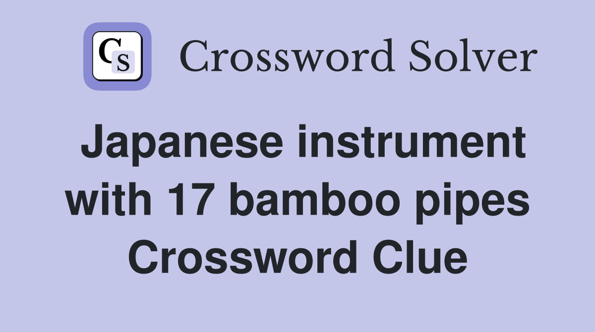 Japanese instrument with 17 bamboo pipes Crossword Clue