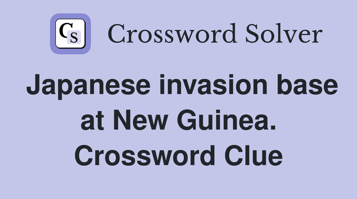 Japanese invasion base at New Guinea. Crossword Clue