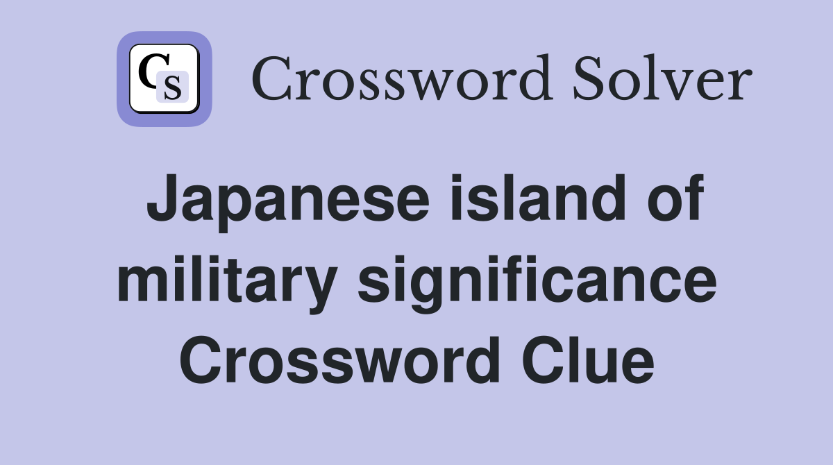 Japanese island of military significance Crossword Clue
