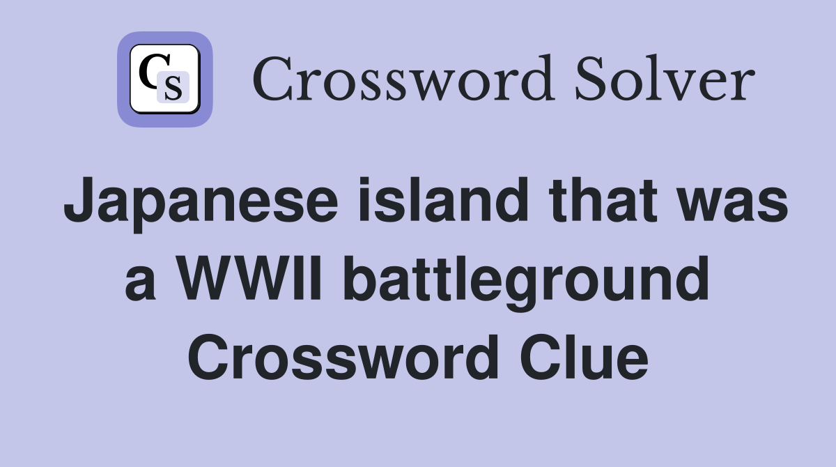 Japanese island that was a WWII battleground Crossword Clue